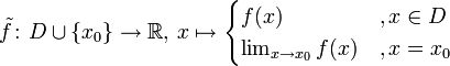  
 \tilde{f}\colon D \cup \{x_0\} \to \mathbb{R},\,
 x \mapsto 
\begin{cases} f(x)\, &amp;amp; , x \isin D \\ \lim_{x \to x_0} f(x) &amp;amp;, x=x_0 \end{cases}
