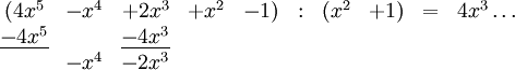  \begin{matrix} ( 4x^5 &amp;amp; -x^4 &amp;amp; +2x^3 &amp;amp; + x^2 &amp;amp; -1 ) &amp;amp; : &amp;amp; ( x^2 &amp;amp; +1 ) &amp;amp; = &amp;amp; 4x^3 \dots \\
\underline{-4x^5} &amp;amp;    &amp;amp; \underline{-4x^3} &amp;amp;       &amp;amp;    &amp;amp;   &amp;amp;     &amp;amp;    &amp;amp;   &amp;amp; \\
&amp;amp; -x^4 &amp;amp; -2x^3 &amp;amp;       &amp;amp;    &amp;amp;   &amp;amp;     &amp;amp;    &amp;amp;   &amp;amp; \end{matrix} 