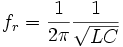 f_r = \frac{1}{2 \pi} \frac{1}{\sqrt{L C}}