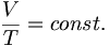 
{V \over T} = const.
