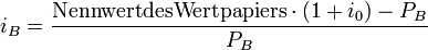 i_B = \frac{\mathrm{Nennwert des Wertpapiers} \cdot \left(1+i_0 \right)-P_B}{P_B}  