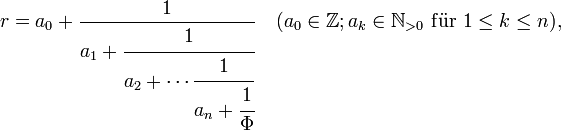 r = a_0 + \frac{1}{a_1+ \cfrac{1}{a_2+\cdots \cfrac{1}{a_{n} + \cfrac{1}{\Phi}}}}\quad(a_0\in \mathbb{Z}; a_k \in\mathbb{N}_{&amp;gt;0} \ \mathrm{f\ddot u r}\  1\le k \le n),
