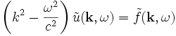 \left(k^2 -\frac{\omega^2}{c^2} \right)\tilde{u}(\mathbf{k},\omega) = \tilde f(\mathbf{k},\omega)