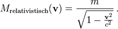 M_{\text{relativistisch}}(\mathbf v)=\frac{m}{\sqrt{1-\frac{\mathbf{v}^2}{c^2}}}\,.