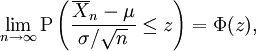 \lim_{n\rightarrow\infty}\mbox{P}\left(\frac{\overline{X}_n-\mu}{\sigma/\sqrt{n}}\leq z\right)=\Phi(z),