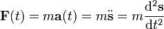  \mathbf{F}(t) = m \mathbf{a}(t) = m \ddot \mathbf{s} = m\frac{\mathrm{d}^2\mathbf{s}} {\mathrm{d}t^2}