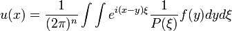   u (x) = \frac{1}{(2 \pi)^n} \int \int e^{i (x-y) \xi} \frac{1}{P(\xi)} f (y) dy d\xi