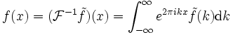 f(x)=(\mathcal{F}^{-1}\tilde f)(x)=\int_{-\infty}^\infty e^{2\pi ikx}\tilde f(k)\mathrm{d}k