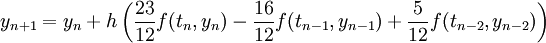 y_{n+1} = y_n + h\left( {23\over 12} f(t_n, y_n) - {16 \over 12} f(t_{n-1}, y_{n-1}) + {5\over 12}f(t_{n-2}, y_{n-2})\right)