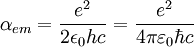 \alpha_{em} = \frac{e^2}{2 \epsilon_0 h c} = \frac{e^2}{4\pi\varepsilon_0\hbar c}