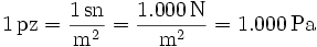 
1\,\mathrm{pz}=
\frac{1\,\mathrm{sn}}{\mathrm{m}^2}=
\frac{1.000\,\mathrm{N}}{\mathrm{m}^2}=
1.000\,\mathrm{Pa}
