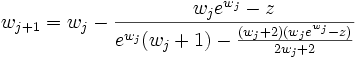 w_{j+1}=w_j-\frac{w_j e^{w_j}-z}{e^{w_j}(w_j+1)-\frac{(w_j+2)(w_je^{w_j}-z)}{2w_j+2}}