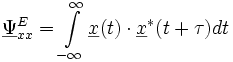 
{\underline \Psi}_{xx}^{E} = {\int \limits_{-\infty}^{\infty} {\underline{x}(t) \cdot \underline{x}^{*}(t+\tau) dt}}

