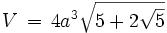  V \, = \, 4a^3 \sqrt{5 + 2\sqrt{5}}  