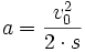 a=\frac {v_0^2}{2 \cdot s}