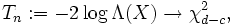 T_n := -2\log \Lambda(X) \rightarrow \chi^2_{d-c},