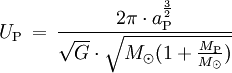 U_\mathrm{P} \, = \, \frac{2 \pi \cdot a_\mathrm{P}^\frac{3}{2}}{\sqrt{G} \cdot \sqrt{M_\odot(1 + \frac{M_\mathrm{P}}{M_\odot})}}