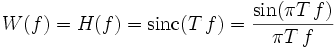 W(f)=H(f)=\operatorname{sinc}(T\,f)=\frac{\sin(\pi T\, f)}{\pi T\, f}