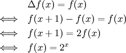 \begin{align}
&amp;amp; \Delta f(x) = f(x) \\
\Longleftrightarrow \quad &amp;amp; f(x+1) - f(x) = f(x) \\
\Longleftrightarrow \quad &amp;amp; f(x+1) = 2f(x) \\
\Longleftrightarrow \quad &amp;amp; f(x) = 2^x \\
\end{align}