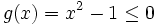 g(x)= x^2 - 1 \leq 0