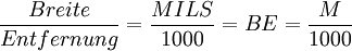 \frac{Breite}{Entfernung} = \frac{MILS}{1000}={B}{E} = \frac{M}{1000}