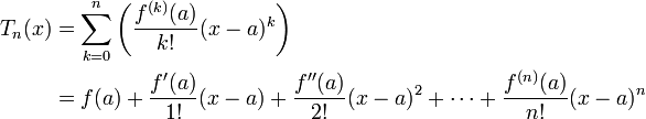 \begin{align}
  T_n(x) &amp;amp;amp;= \sum_{k=0}^n \left( \frac{f^{(k)}(a)}{k!}(x-a)^k \right)\\
         &amp;amp;amp;= f(a) + \frac{f'(a)}{1!}(x-a) + \frac{f''(a)}{2!}(x-a)^2 + \dotsb + \frac{f^{(n)}(a)}{n!}(x-a)^n
\end{align}