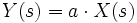 Y(s)=a \cdot X(s)