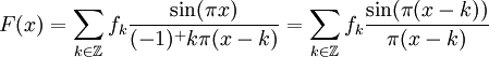 
F(x)=\sum_{k\in\mathbb Z}f_k\frac{\sin(\pi x)}{(-1)^+k\pi(x-k)}
=\sum_{k\in\mathbb Z}f_k\frac{\sin(\pi (x-k))}{\pi(x-k)}
