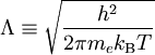 \Lambda \equiv \sqrt{\frac{h^2}{2\pi m_ek_{\rm B}T}}