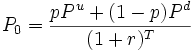 P_0=\frac{p P^u+(1-p)P^d}{(1+r)^T} \ 