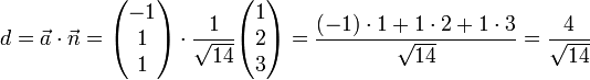 d = \vec a \cdot \vec n = \begin{pmatrix}-1 \\ 1 \\ 1 \end{pmatrix} \cdot \frac{1}{\sqrt{14}} \begin{pmatrix}1 \\ 2 \\ 3 \end{pmatrix} = \frac{(-1) \cdot 1 + 1 \cdot 2 + 1 \cdot 3}{\sqrt{14}} = \frac{4}{\sqrt{14}}