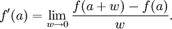 f'(a) = \lim_{w \to 0}\frac{f(a+w) - f(a)}{w}.