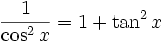 \frac{1}{\cos^2 x}=1+\tan^2 x\;