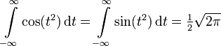 \int\limits_{-\infty}^{\infty}\cos(t^2)\,\mathrm{d}t
     =\int\limits_{-\infty}^{\infty}\sin(t^2)\,\mathrm{d}t = \tfrac12\sqrt{2\pi}