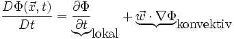 \frac{D\Phi(\vec{x},t)}{Dt}=\underbrace{\frac{\partial\Phi}{\partial t}}_{\mbox{lokal}}+\underbrace{\vec{w}\cdot\nabla\Phi}_{\mbox{konvektiv}}