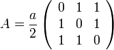 A=\frac{a}{2}\left(\begin{array}{ccc}
0 &amp;amp;amp; 1 &amp;amp;amp; 1\\
1 &amp;amp;amp; 0 &amp;amp;amp; 1\\
1 &amp;amp;amp; 1 &amp;amp;amp; 0\end{array}\right)