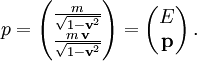 p = 
\begin{pmatrix}
\frac{m}{\sqrt{1-\mathbf v^2}}\\ \frac{m\,\mathbf v}{\sqrt{1-\mathbf v^2}}
\end{pmatrix}=
\begin{pmatrix}
E \\ \mathbf p
\end{pmatrix}\,.
