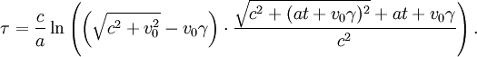 \tau=\frac{c}{a} \ln \left( \left(\sqrt{c^2 + v_0^2} - v_0 \gamma \right) \cdot \frac{\sqrt{c^2 + (a t + v_0 \gamma)^2} + a t + v_0 \gamma}{c^2} \right).
