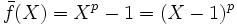 \bar f(X)=X^p-1=(X-1)^p