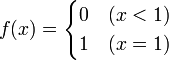 f(x) = \begin{cases} 0 &amp;amp; (x &amp;lt; 1) \\ 1 &amp;amp; (x=1) \end{cases} 