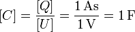 [C]=\frac{[Q]}{[U]} = \frac{1\,\mathrm{As}}{1\,\mathrm{V}} = 1\,\mathrm{F}