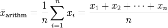  \bar{x}_{\mathrm{arithm}} = \frac{1}{n} \sum_{i=1}^n{x_i} = \frac{x_1 + x_2 + \cdots + x_n}{n}
