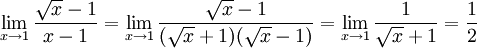  \lim_{x \to 1} \frac{\sqrt{x}-1} {x-1} = \lim_{x \to 1} \frac{\sqrt x-1}{(\sqrt{x}+1)(\sqrt x-1)} = \lim_{x \to 1} \frac {1}{\sqrt{x}+1}=\frac 12