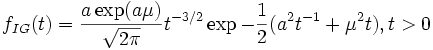 f_{IG}(t)=\frac{a \exp(a \mu)}{\sqrt{2\pi}}t^{-3/2}\exp{-\frac{1}{2}(a^2 t^{-1}+\mu^2 t)}, t&amp;amp;gt;0