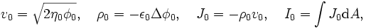 
v_0=\sqrt{2\eta_0\phi_0}, \quad
\rho_0=-\epsilon_0\Delta\phi_0, \quad
J_0=-\rho_0 v_0, \quad
I_0=\int J_0 {\rm d}A,
