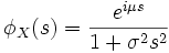 \phi_{X}(s)    = \frac{e^{i\mu s}}{1+\sigma^{2}s^{2}}