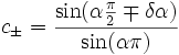 c_\pm=\frac{\sin(\alpha\frac{\pi}{2}\mp\delta\alpha)}{\sin(\alpha\pi)}