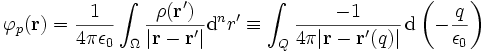 \varphi_p(\mathbf{r}) = \frac{1}{4\pi\epsilon_0}\int_\Omega \frac{\rho(\mathbf{r}')}{|\mathbf{r}-\mathbf{r}'|}\mathrm{d}^n r' \equiv \int_Q \frac{-1}{4\pi|\mathbf{r}-\mathbf{r}'(q)|}\,\mathrm{d}\left( -\frac{q}{\epsilon_0}\right)