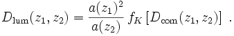 
D_{\mathrm{lum}}(z_1,z_2) = \frac{a(z_1)^2}{a(z_2)}\,
       f_K\left[D_{\mathrm{com}}(z_1,z_2)\right]\;.
