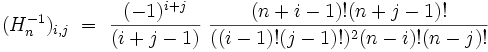 (H^{-1}_n)_{i, j}\ =\ \frac{(-1)^{i+j}}{(i+j-1)}\ \frac{(n+i-1)! (n+j-1)!}{((i-1)!(j-1)!)^2(n-i)!(n-j)!} 